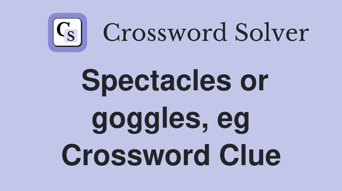 Spectacles or goggles, eg Crossword Clue