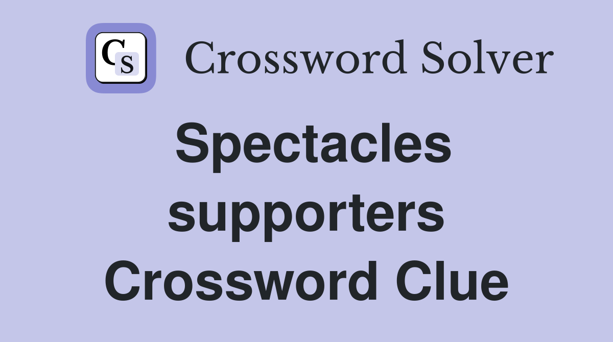 Spectacles supporters Crossword Clue