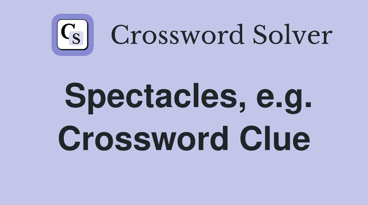 Spectacles, e.g. Crossword Clue