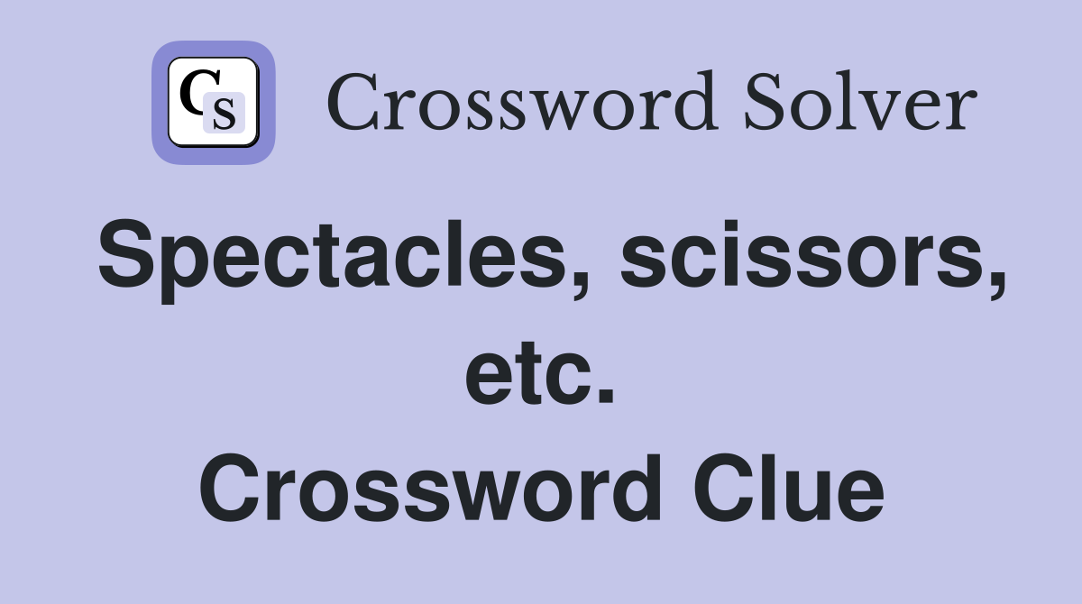 Spectacles, scissors, etc. Crossword Clue