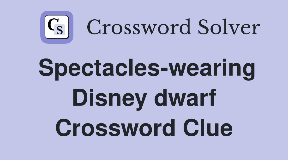 Spectacles-wearing Disney dwarf Crossword Clue