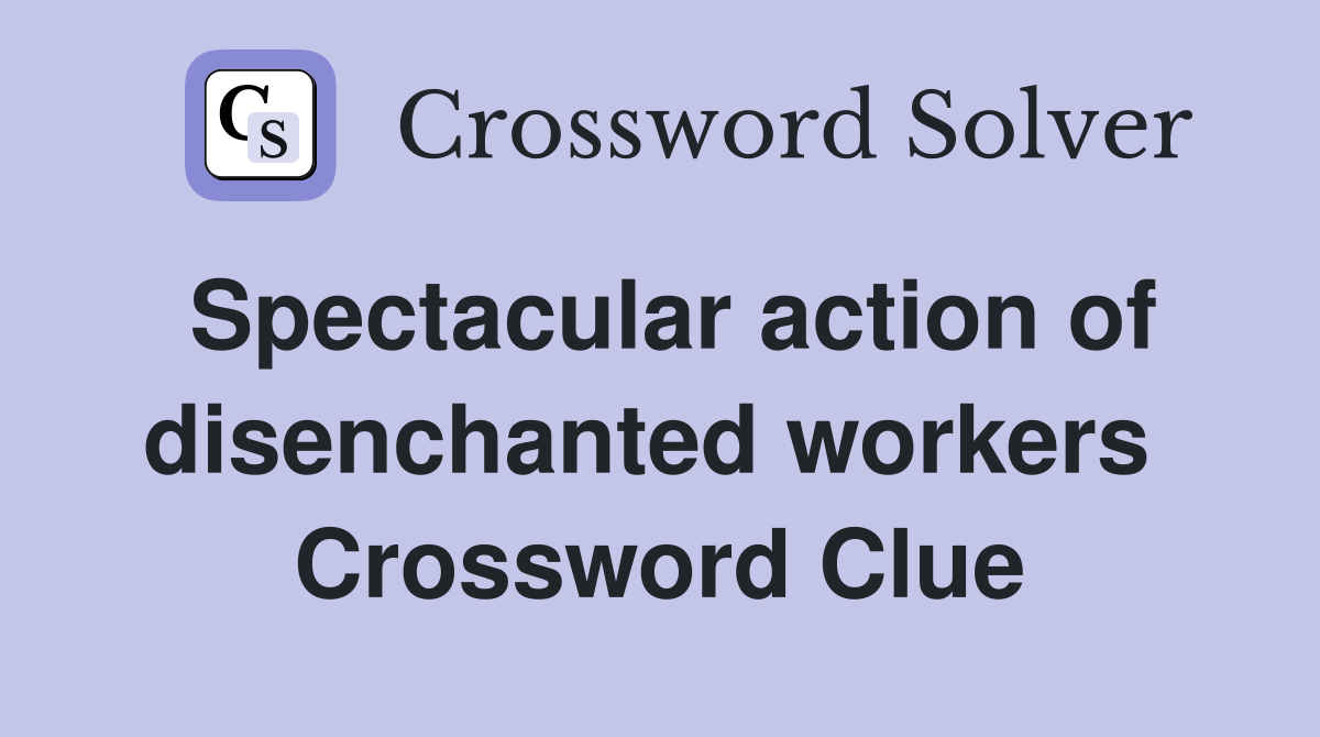 Spectacular action of disenchanted workers  Crossword Clue