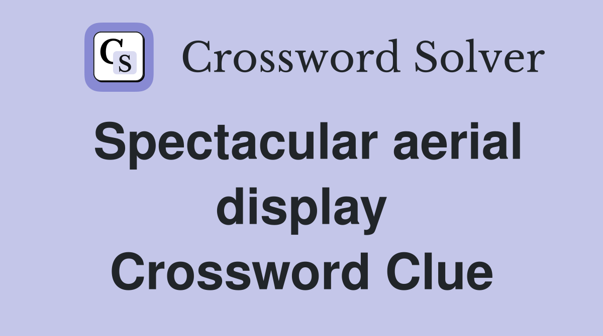 Spectacular aerial display Crossword Clue