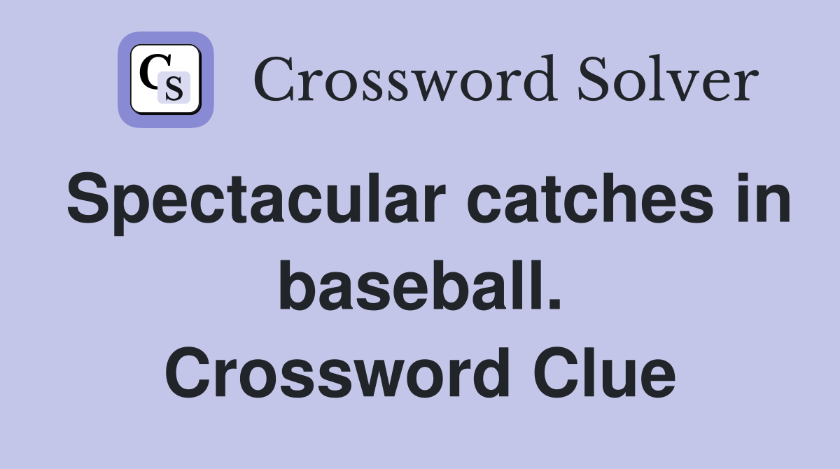 Spectacular catches in baseball. Crossword Clue
