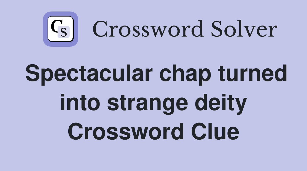 Spectacular chap turned into strange deity Crossword Clue