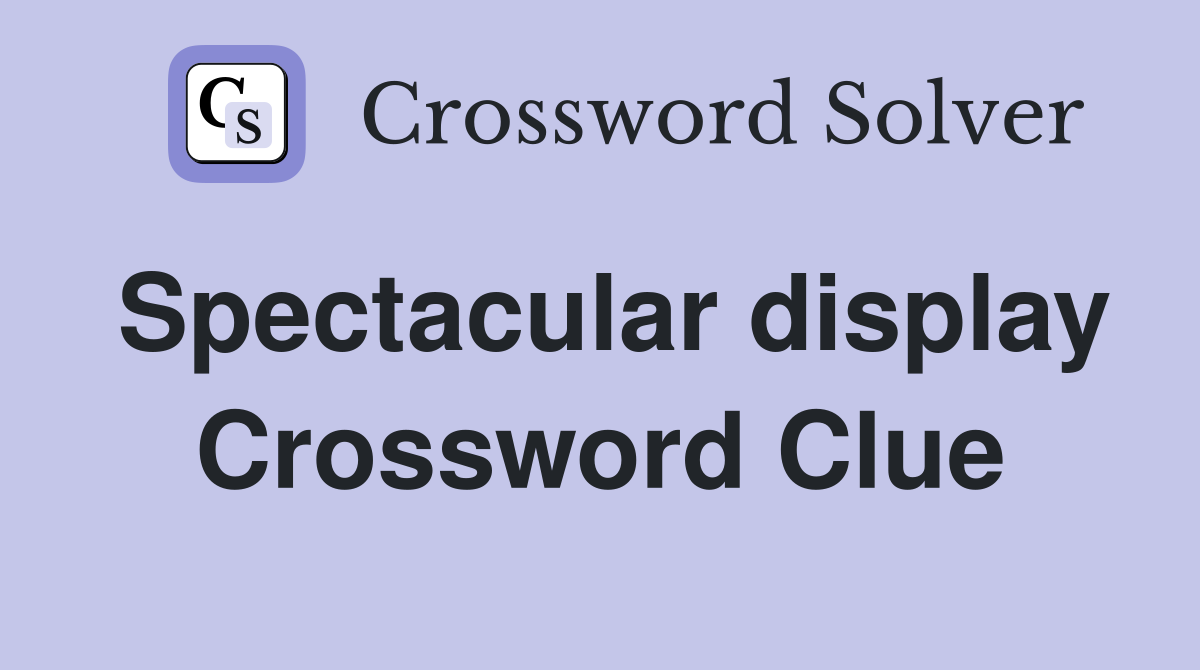 Spectacular display Crossword Clue