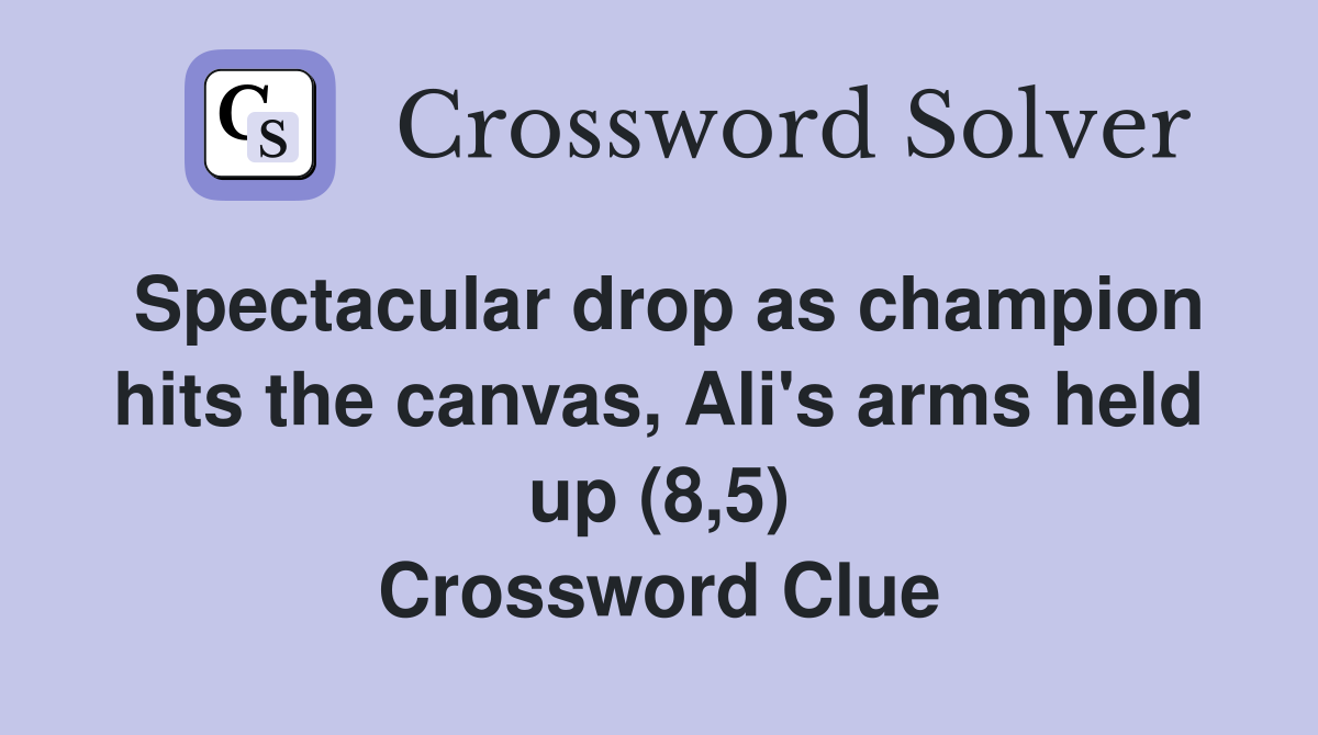 Spectacular drop as champion hits the canvas, Ali's arms held up (8,5) Crossword Clue