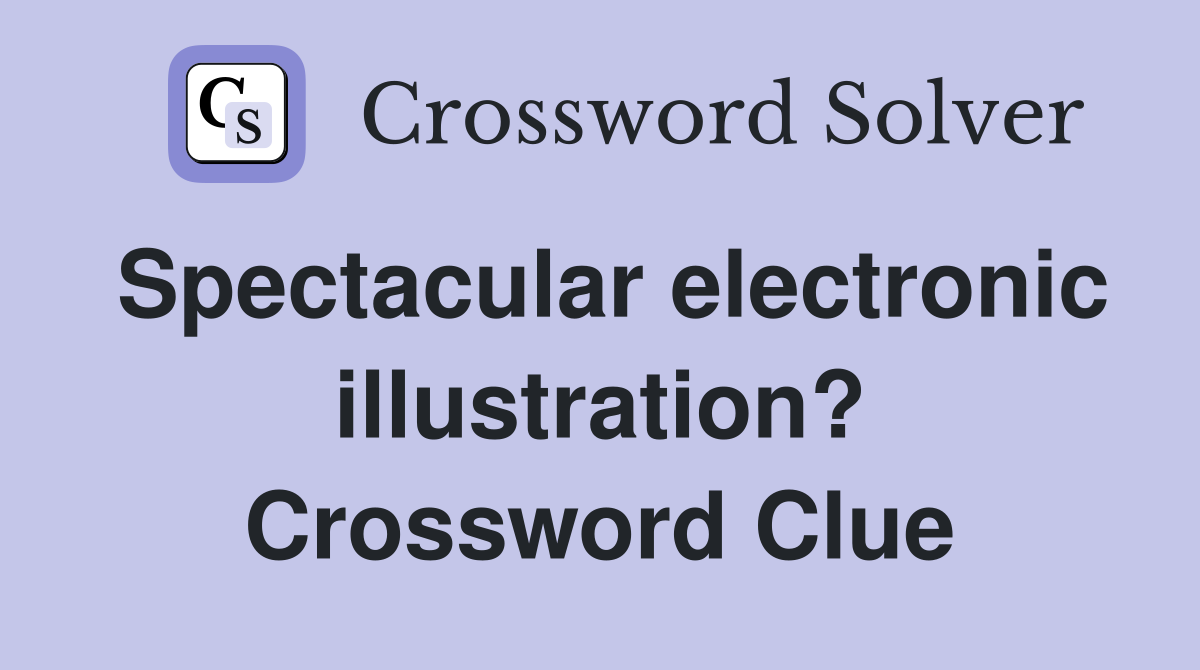 Spectacular electronic illustration? Crossword Clue