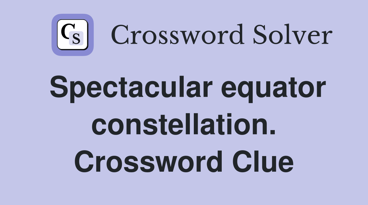 Spectacular equator constellation. Crossword Clue