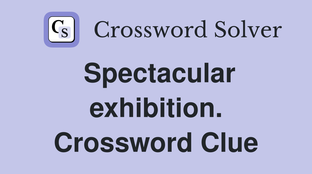 Spectacular exhibition. Crossword Clue