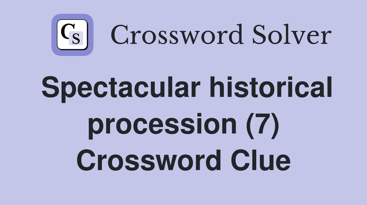 Spectacular historical procession (7) Crossword Clue