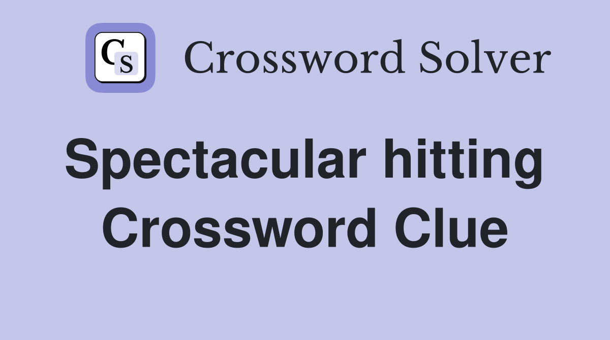 Spectacular hitting  Crossword Clue