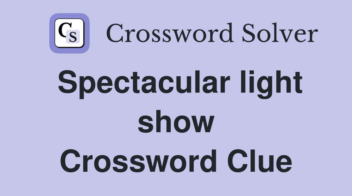 Spectacular light show Crossword Clue