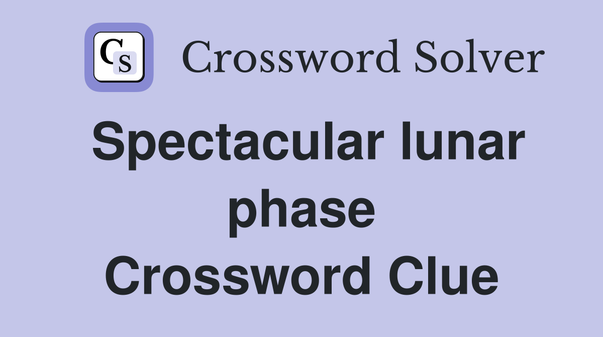 Spectacular lunar phase Crossword Clue