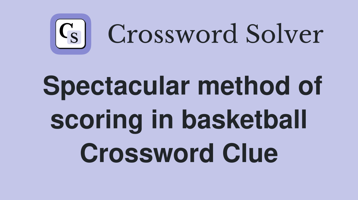 Spectacular method of scoring in basketball Crossword Clue