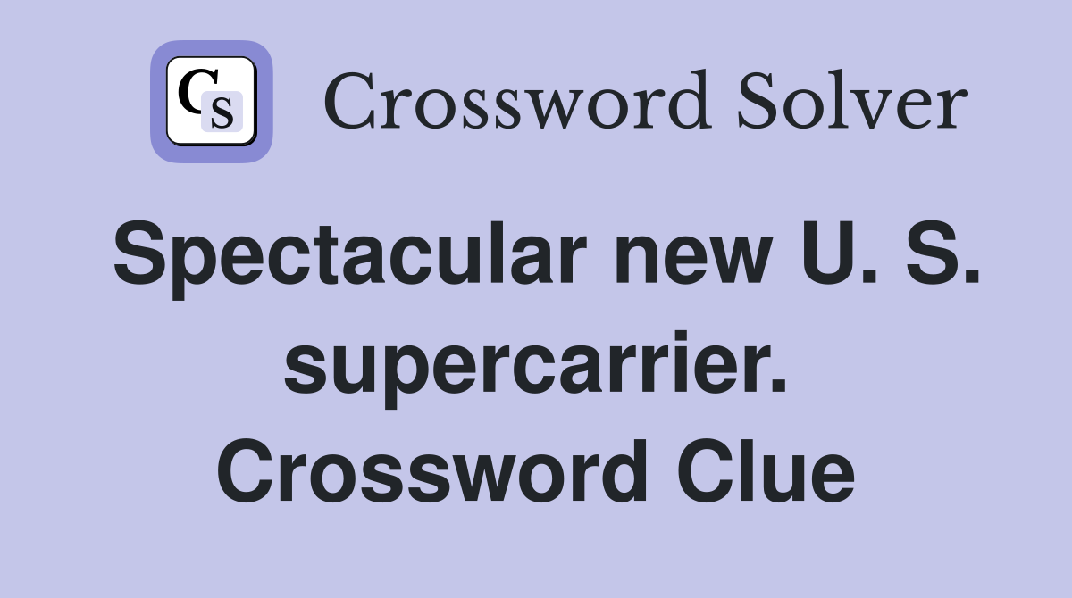 Spectacular new U. S. supercarrier. Crossword Clue