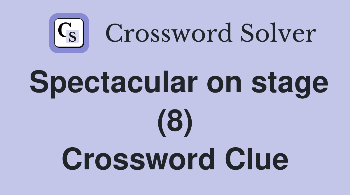Spectacular on stage (8) Crossword Clue