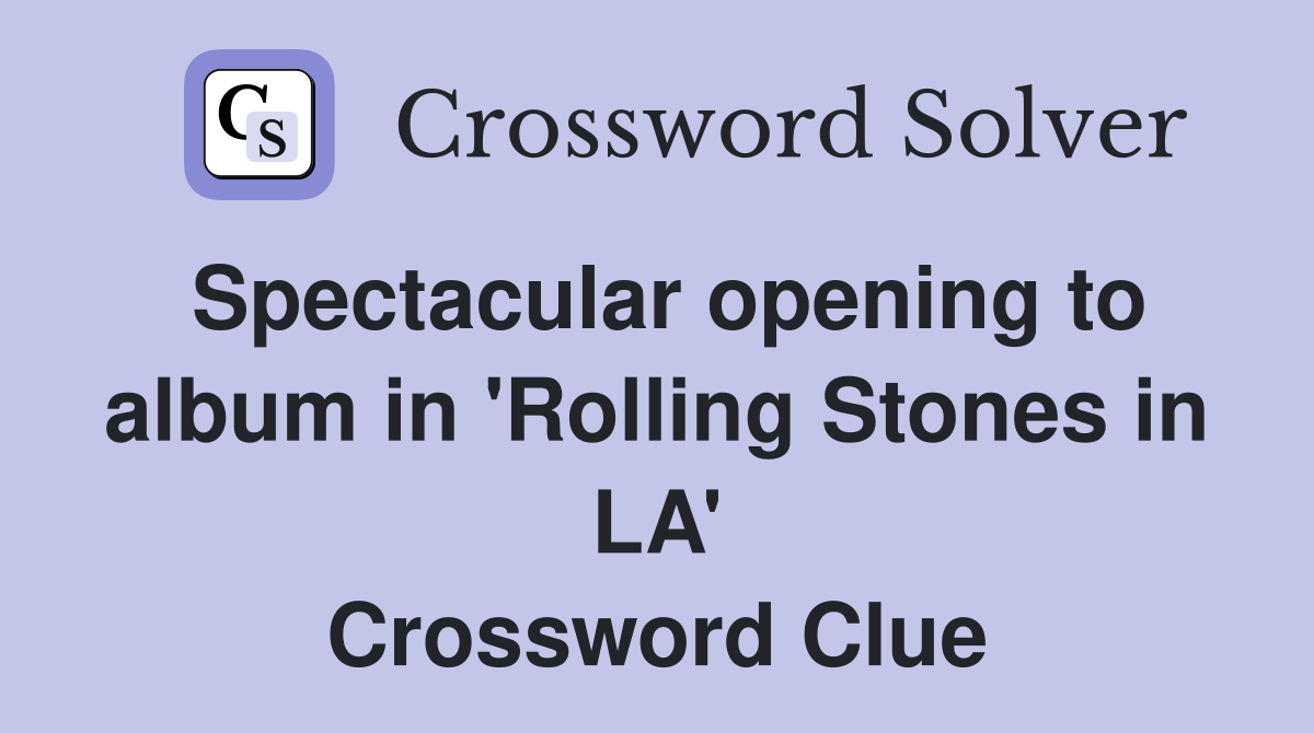 Spectacular opening to album in 'Rolling Stones in LA' Crossword Clue