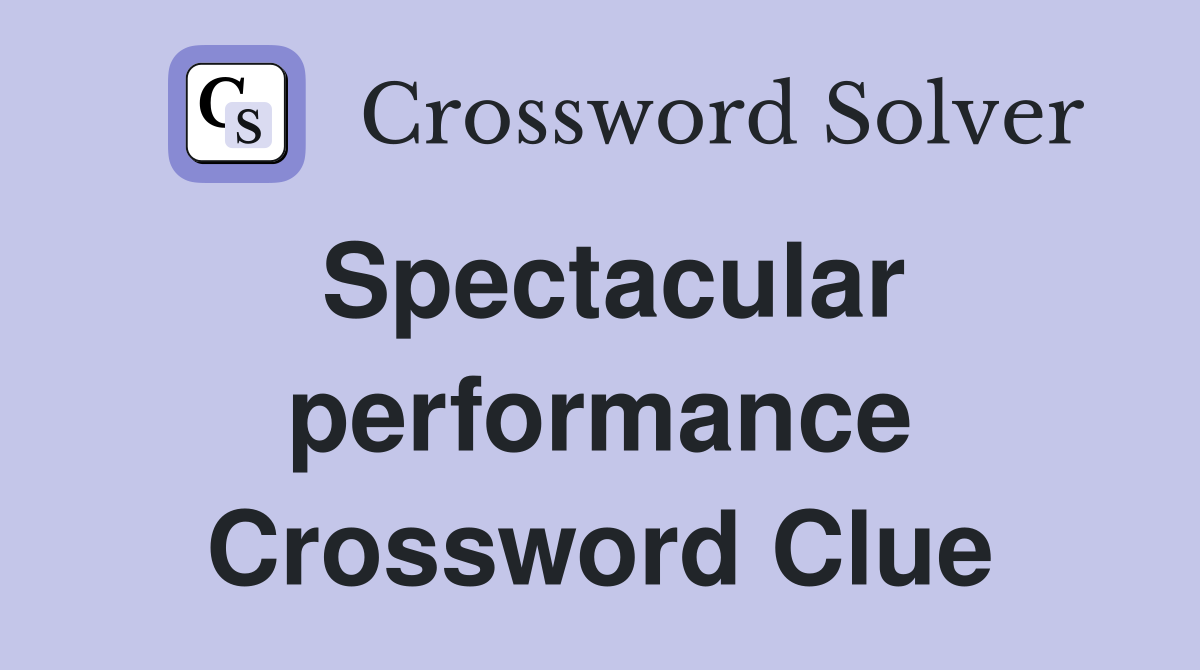 Spectacular performance Crossword Clue