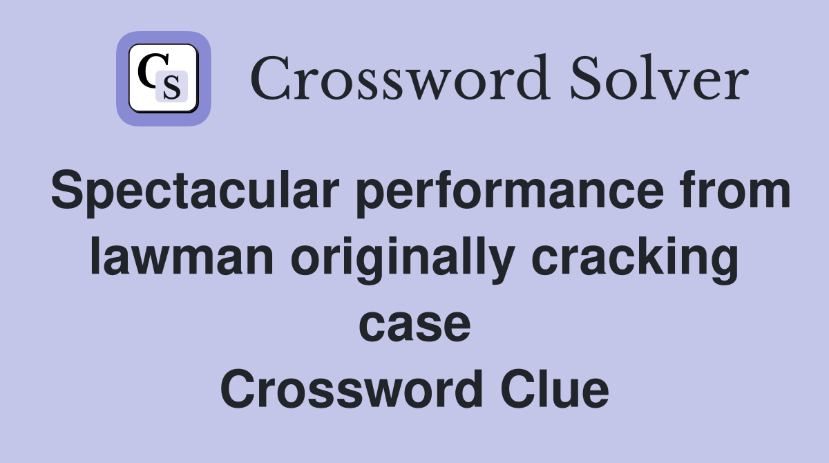 Spectacular performance from lawman originally cracking case Crossword Clue