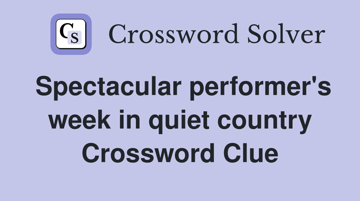 Spectacular performer's week in quiet country Crossword Clue