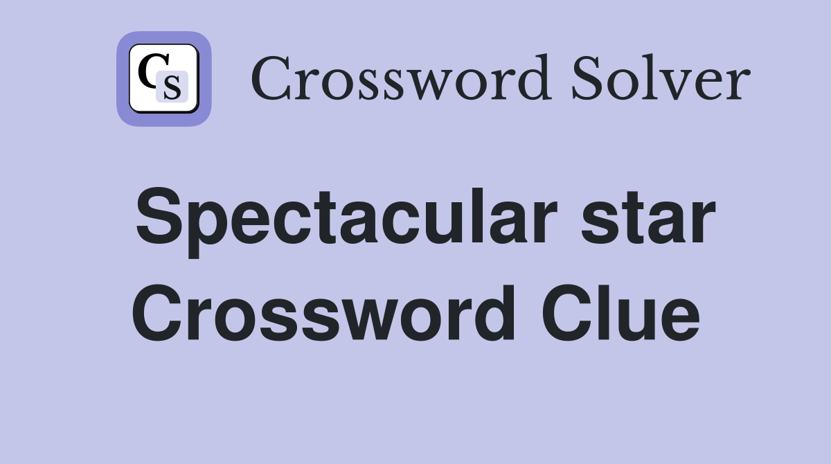 Spectacular star Crossword Clue