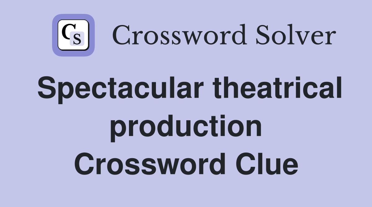 Spectacular theatrical production Crossword Clue