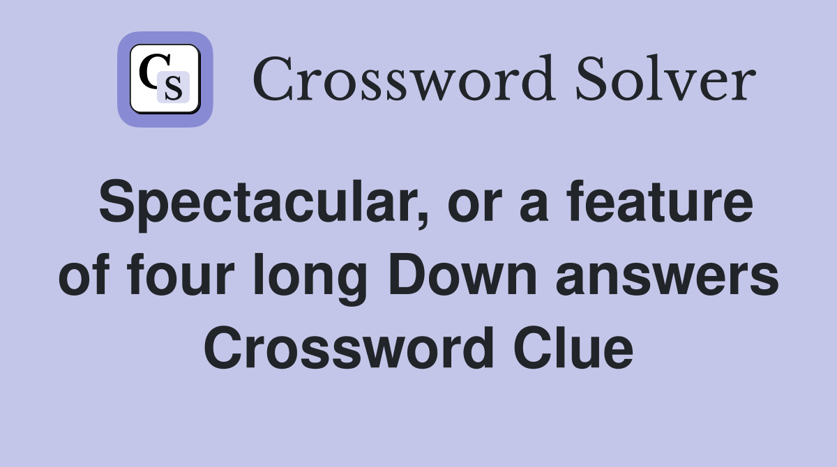 Spectacular, or a feature of four long Down answers Crossword Clue
