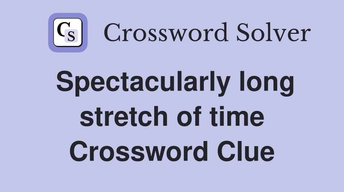 Spectacularly long stretch of time Crossword Clue