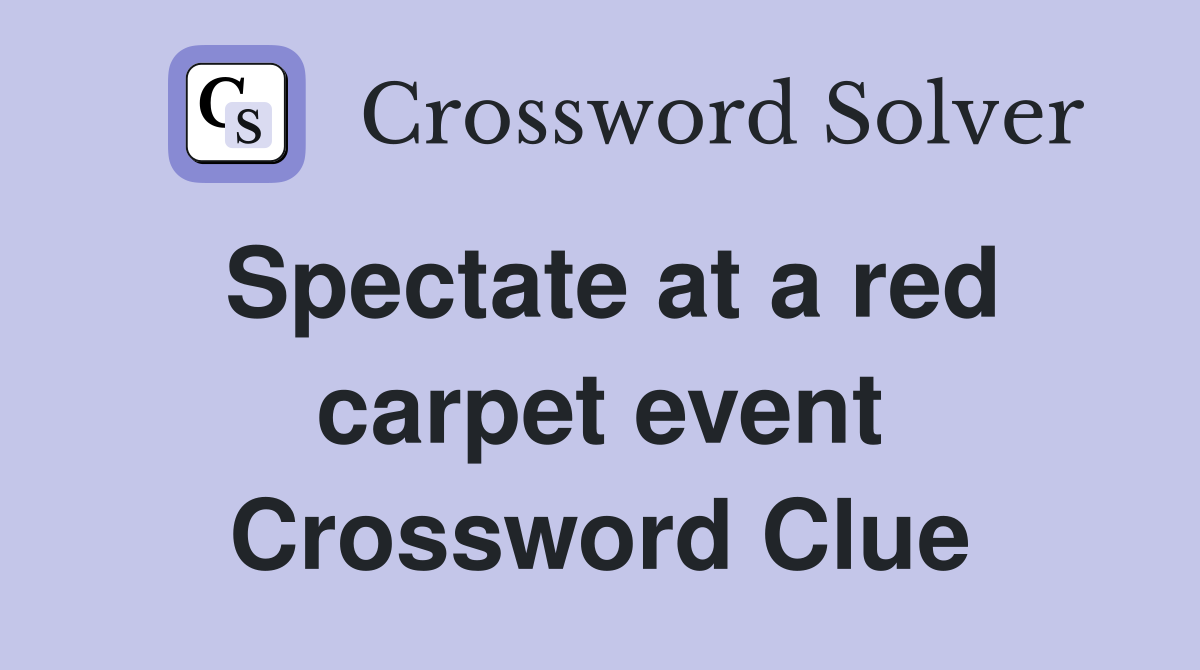 Spectate at a red carpet event Crossword Clue
