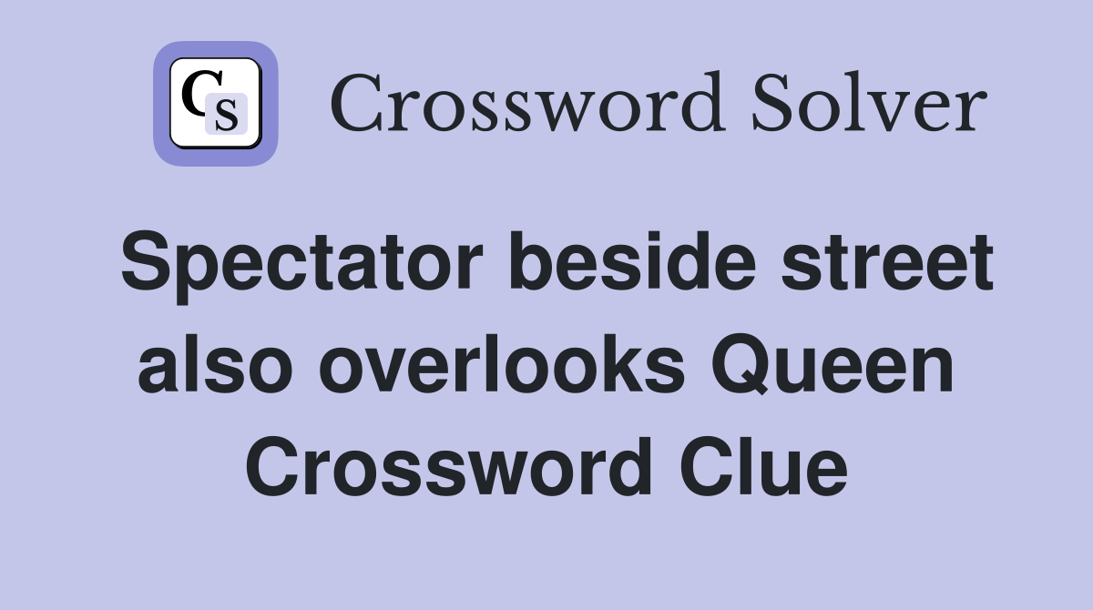Spectator beside street also overlooks Queen Crossword Clue