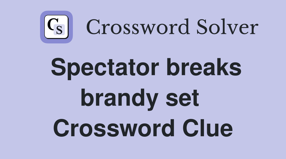 Spectator breaks brandy set  Crossword Clue