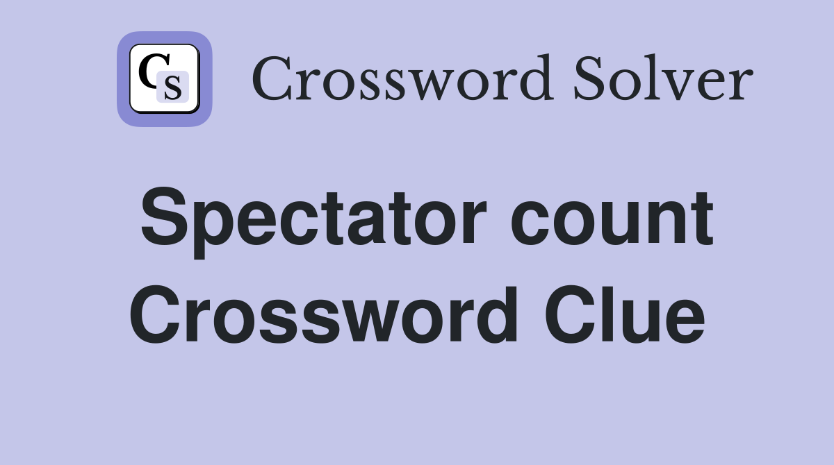 Spectator count Crossword Clue