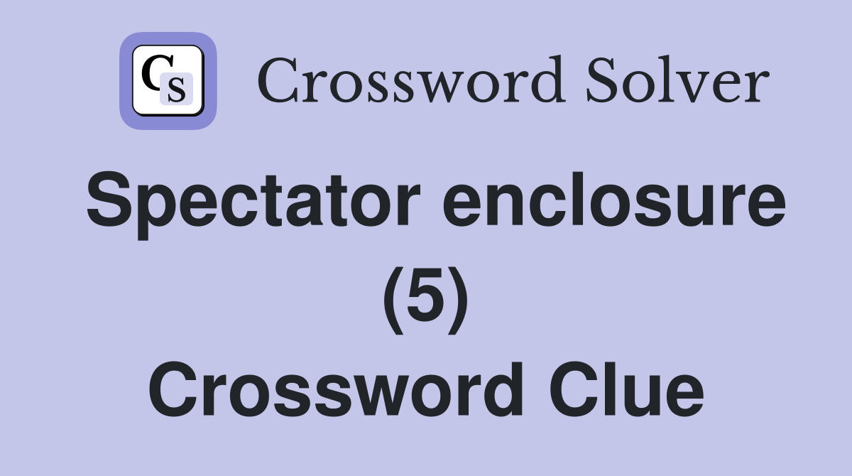 Spectator enclosure (5) Crossword Clue