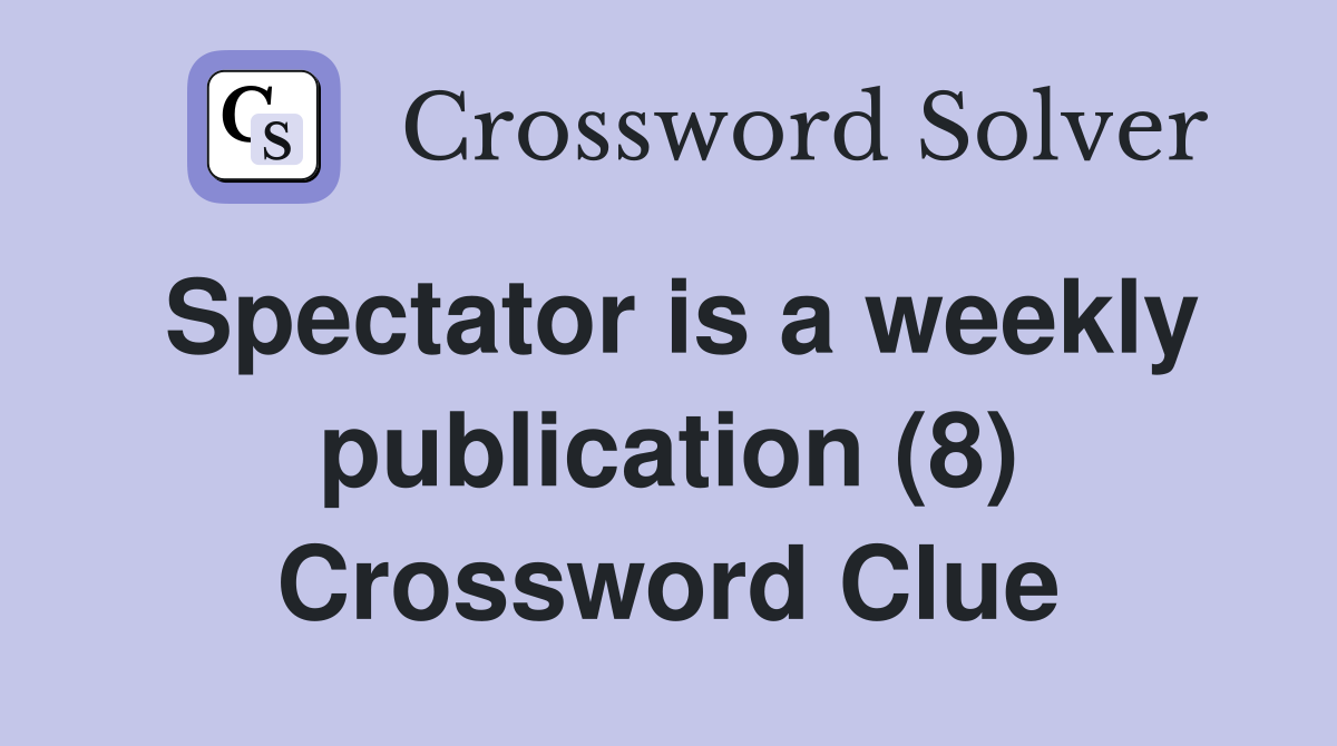 Spectator is a weekly publication (8) Crossword Clue