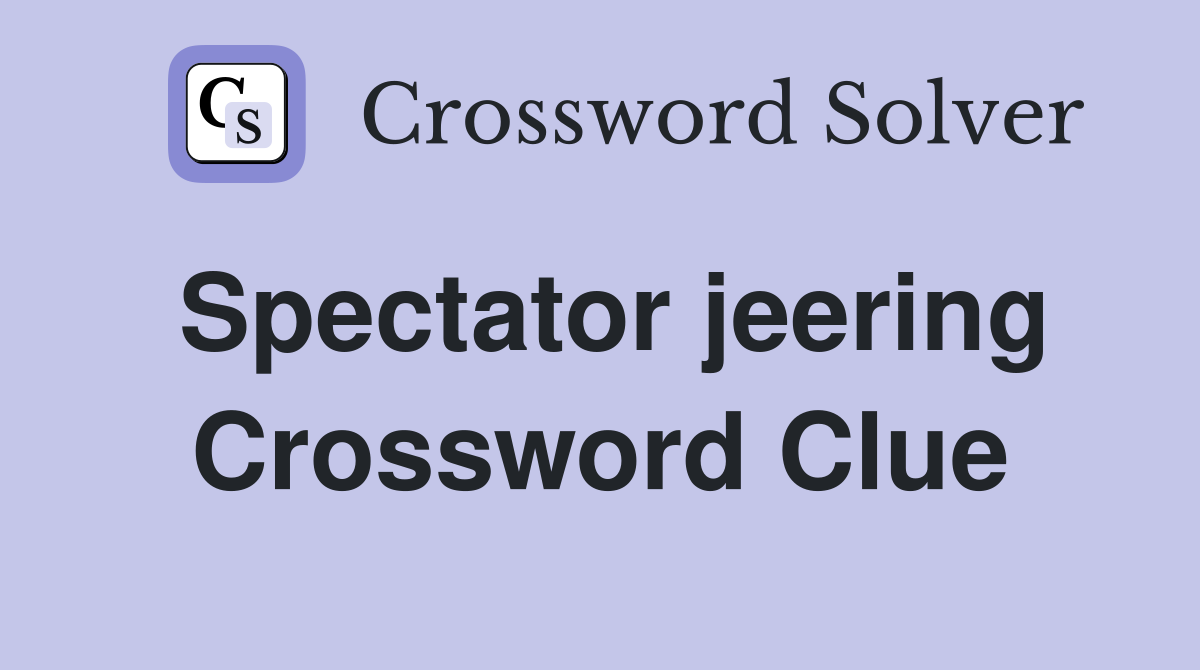 Spectator jeering Crossword Clue