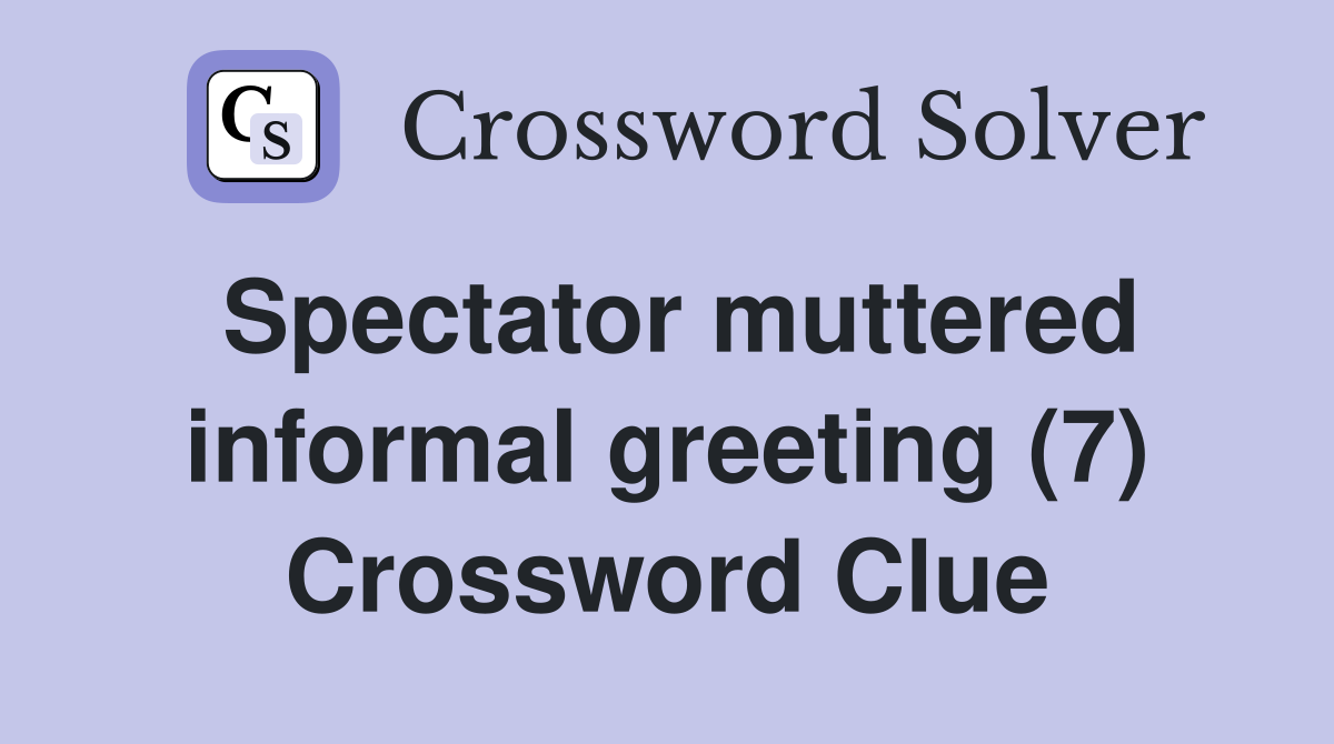 Spectator muttered informal greeting (7) Crossword Clue