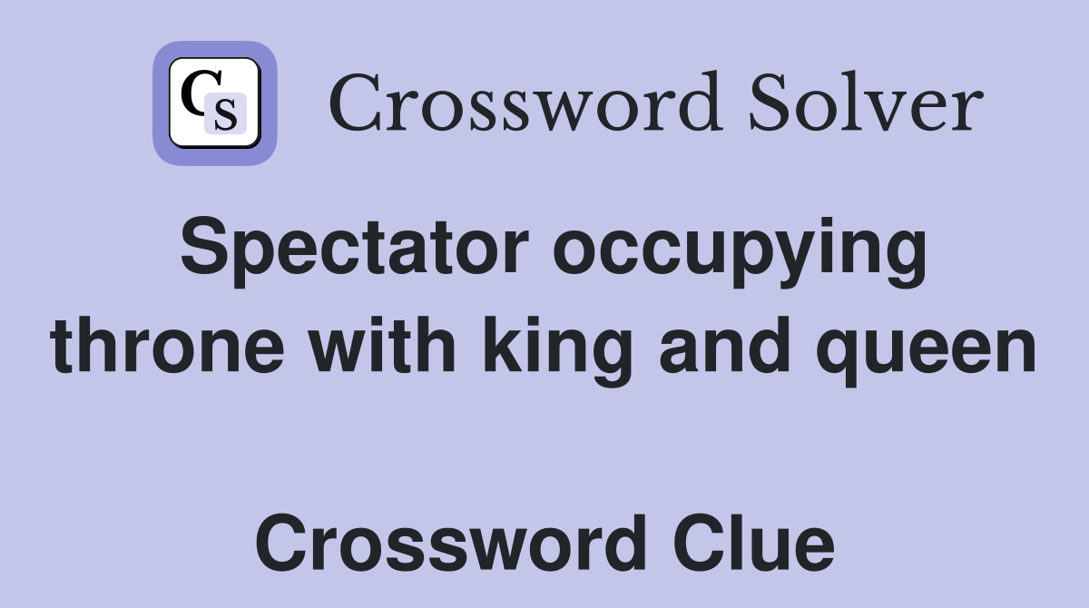 Spectator occupying throne with king and queen  Crossword Clue