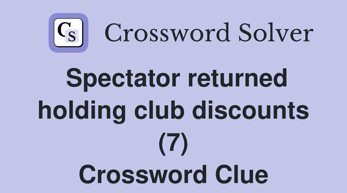 Spectator returned holding club discounts (7) Crossword Clue