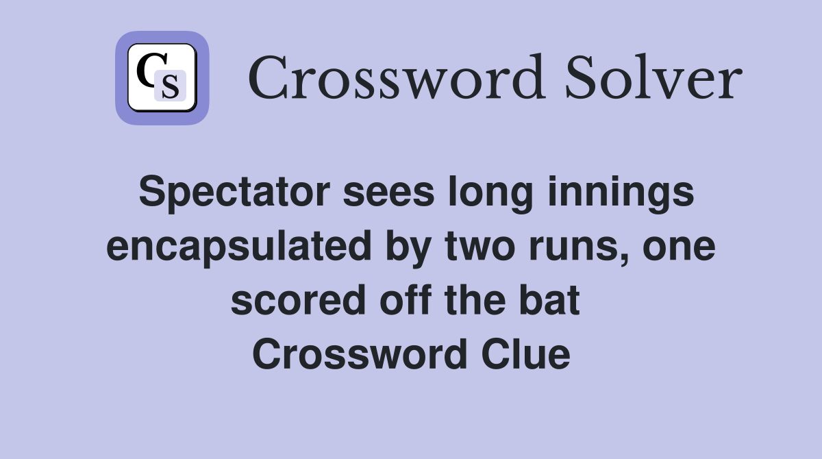 Spectator sees long innings encapsulated by two runs, one scored off the bat  Crossword Clue