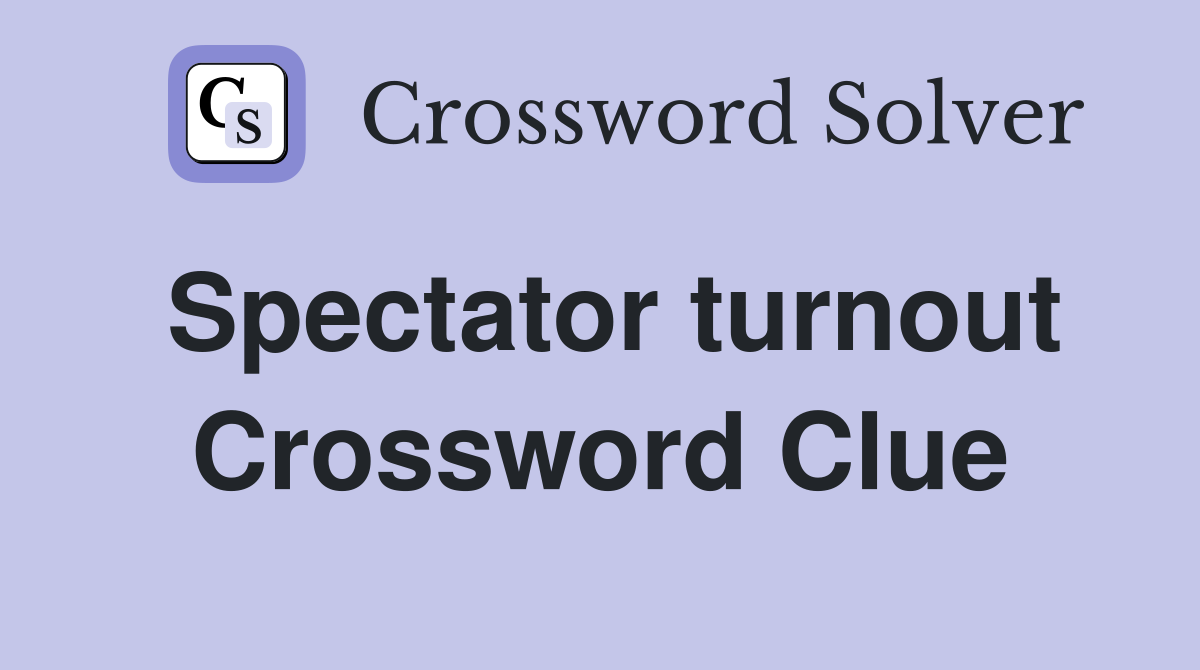 Spectator turnout Crossword Clue