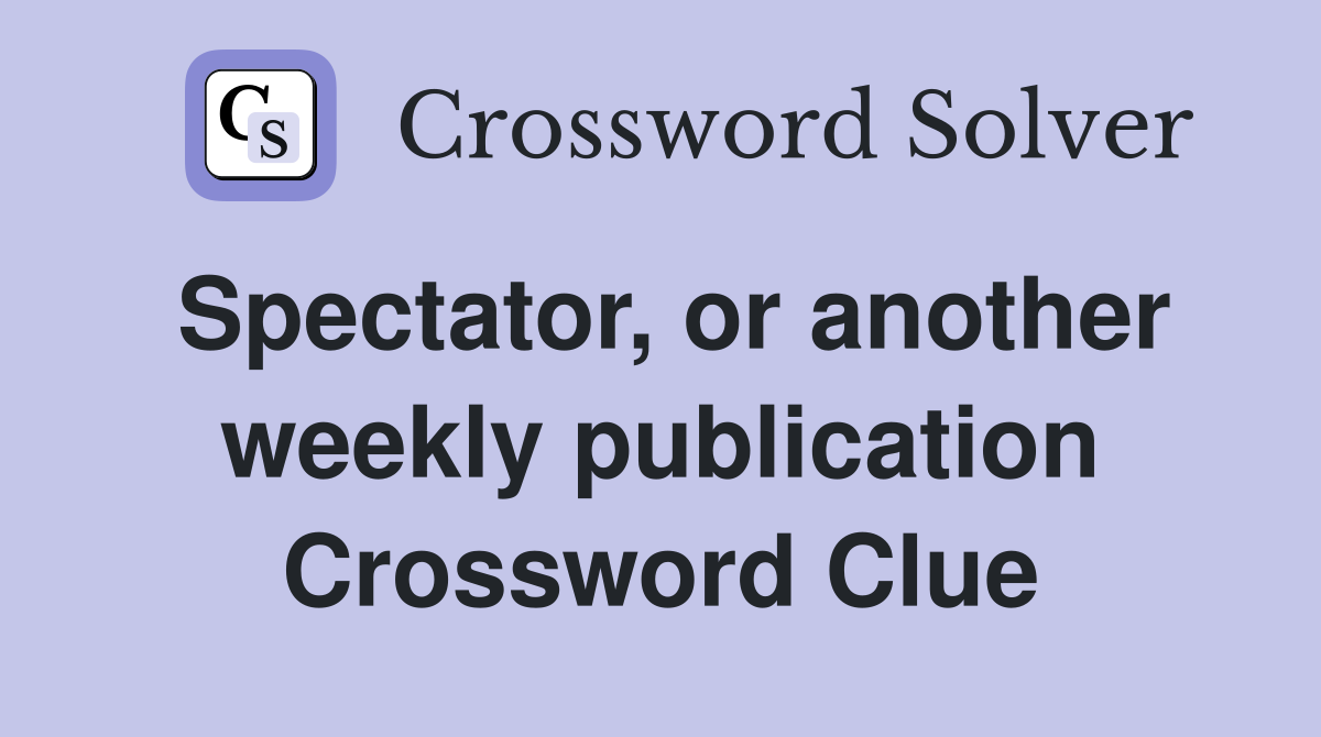 Spectator, or another weekly publication Crossword Clue