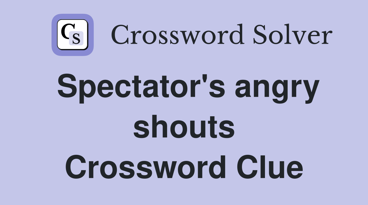 Spectator's angry shouts Crossword Clue