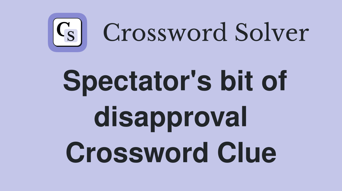 Spectator's bit of disapproval Crossword Clue