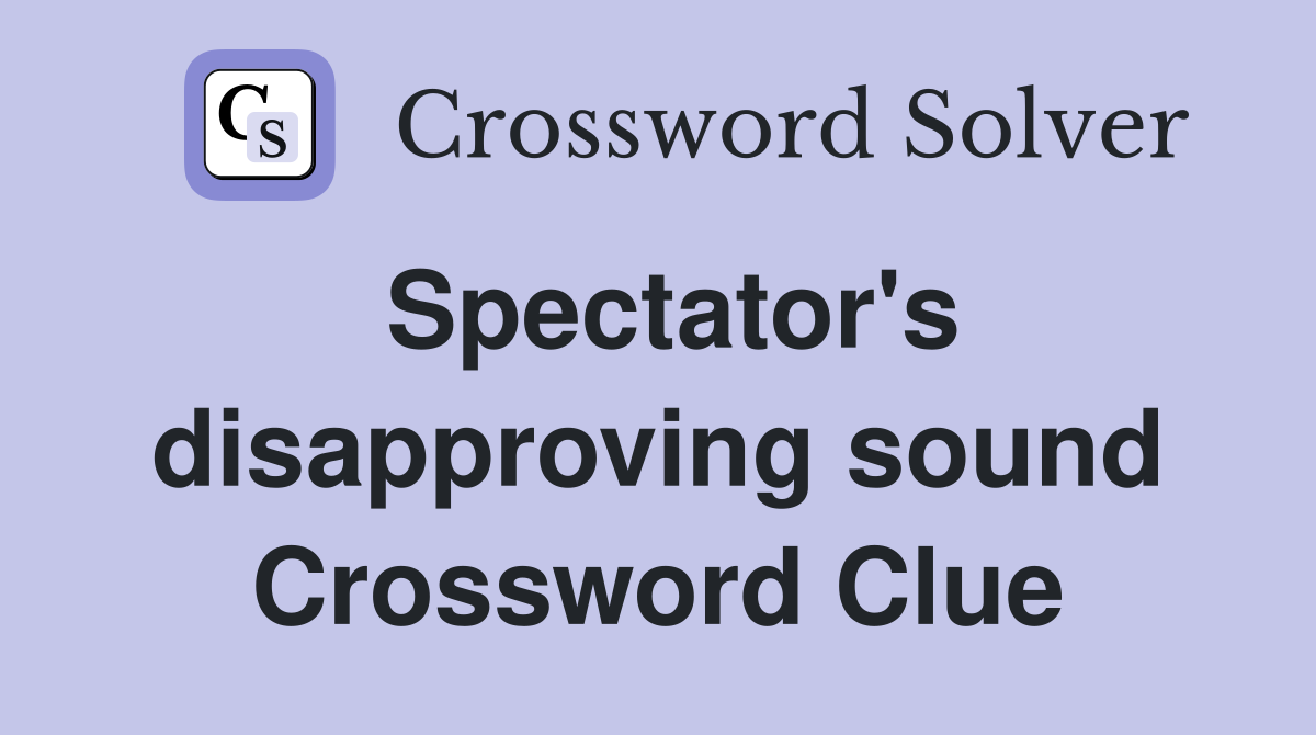 Spectator's disapproving sound Crossword Clue