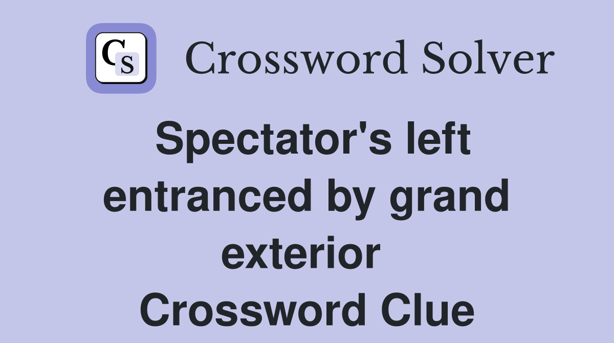 Spectator's left entranced by grand exterior  Crossword Clue