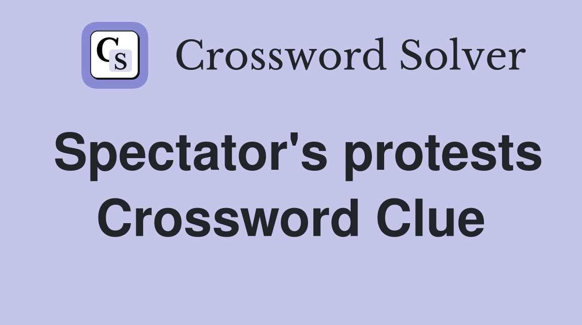Spectator's protests Crossword Clue