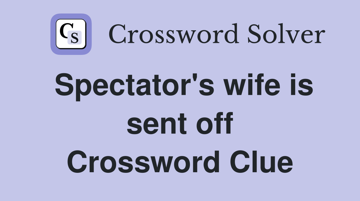 Spectator's wife is sent off Crossword Clue