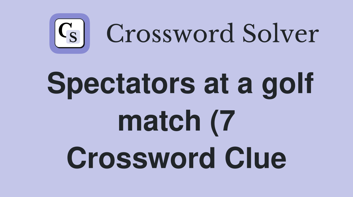 Spectators at a golf match (7) Crossword Clue Answers Crossword Solver Spectators at a golf match (7) Crossword Clue Answers Crossword Solver