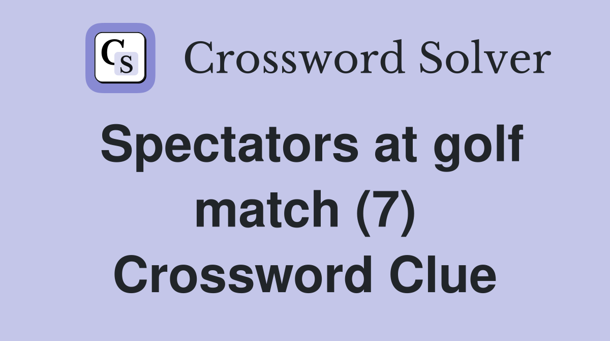 Spectators at golf match (7) Crossword Clue